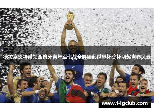德拉富恩特带领西班牙青年军七战全胜捧起世界杯奖杯刮起青春风暴