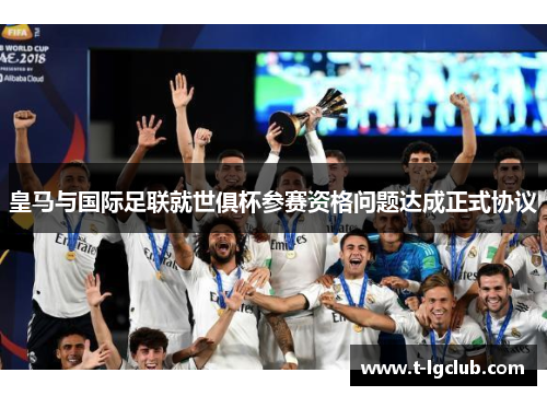 皇马与国际足联就世俱杯参赛资格问题达成正式协议