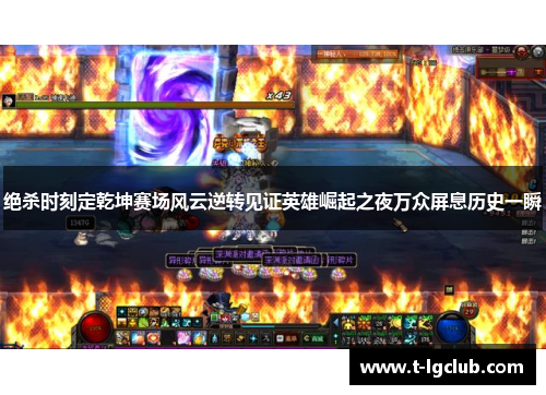 绝杀时刻定乾坤赛场风云逆转见证英雄崛起之夜万众屏息历史一瞬 绝杀时刻定乾坤赛场风云逆转见证英雄崛起之夜万众屏息历史一瞬