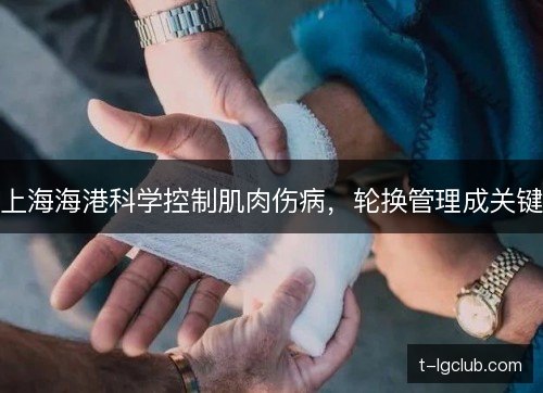 上海海港科学控制肌肉伤病，轮换管理成关键